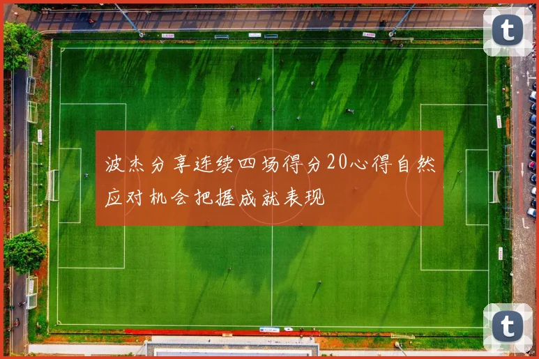 波杰分享连续四场得分20心得自然应对机会把握成就表现